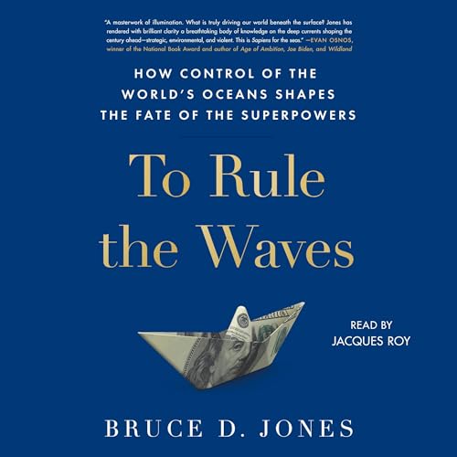 To Rule the Waves: How Control of the World's Oceans Determines the Fate of the Superpowers