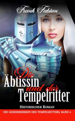 Die Äbtissin und der Tempelritter (Die Geheimmission des Tempelritters, Band 4)