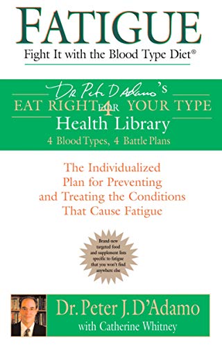 Fatigue: Fight It with the Blood Type Diet: The Individualized Plan for Preventing and Treating the Conditions That Cause Fatigue (Eat Right 4 Your Type)