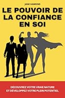 Le pouvoir de la confiance en soi: Découvrez votre vraie nature et développez votre plein potentiel B0BQ9R5TQ1 Book Cover