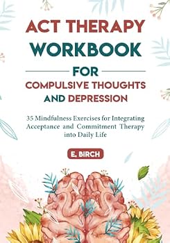 Paperback ACT Therapy Workbook for Compulsive Thoughts and Depression: 35 Mindfulness Exercises for Integrating Acceptance and Commitment Therapy into Daily Life Book
