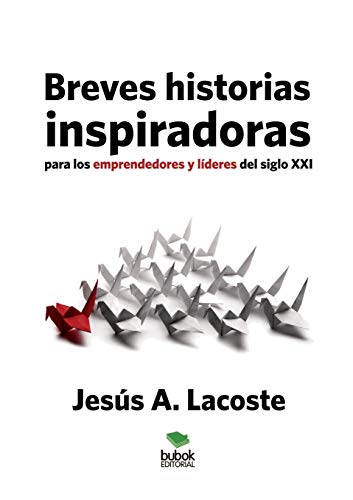Breves historias inspiradoras para los emprendedores y líderes del siglo XXI (Spanish Edition)