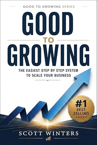 Good to Growing: The Easiest Step by Step System to Scale Your Business (Good to Growing Series Book 1)
