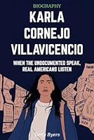 Karla Cornejo Villavicencio Biography: When The Undocumented Speak, Real Americans Listen B0F63QMWFG Book Cover