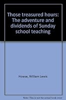 Those treasured hours: The adventure and dividends of Sunday school teaching B0007FKXE6 Book Cover