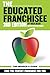 The Educated Franchisee: The How-To Book for Choosing a Winning Franchise, 2nd Edition