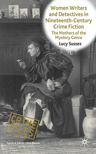 Women Writers and Detectives in Nineteenth-Century Crime Fiction: The Mothers of the Mystery Genre (Crime Files)
