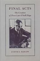 Final Acts: The Creation of Three Late O'Neill Plays 0820307599 Book Cover