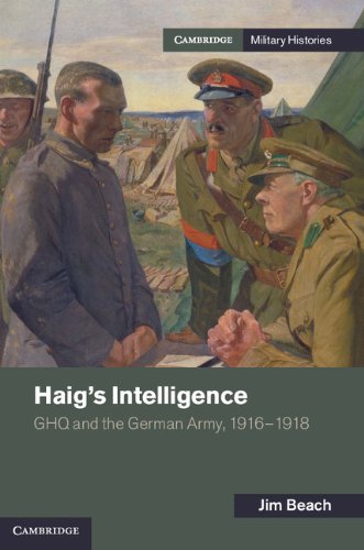 Haig's Intelligence: GHQ and the German Army, 1916–1918 (Cambridge Military Histories)