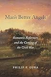Mans Better Angels: Romantic Reformers and the Coming of the Civil War