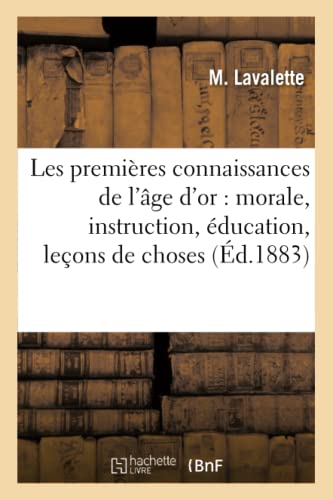 Les Premières Connaissances de l'Âge d'Or: Morale, Instruction, Éducation, Leçons de Choses (Sciences Sociales) (French Edition)