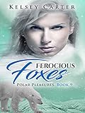 Ferocious Foxes: An Erotic Shifter Paranormal Romance (Polar Pleasures Book 9)