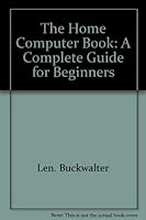 The Home Computer Book: A Complete Guide for Beginners 0671790293 Book Cover