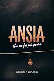 Ansia: Non mi fai più Paura. Guida pratica per affrontare l'ansia senza combatter