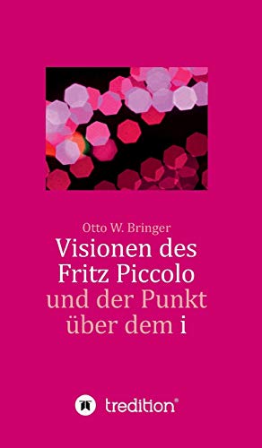 Visionen des Fritz Piccolo und der Punkt über dem i: Hautnah erlebt von seinem Privatsekretär Justus und dessen Intimfreund (German Edition)