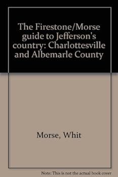 The Firestone/Morse guide to Jefferson's country: Charlottesville and Albemarle County