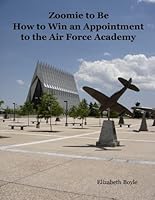 Zoomie to Be : How to Win an Appointment to the Air Force Academy 0978868005 Book Cover