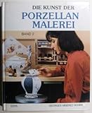  Die Kunst der Porzellanmalerei Band 2. Für fortgeschrittene Amateurmaler.