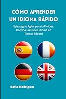 Cómo Aprender un Idioma Rápido: Estrategias Ágiles para la Fluidez: Domina un Nuevo Idioma en Tiempo Récord (Spanish Edition) B0DFTJHSWH Book Cover