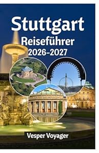Stuttgart Reiseführer 2026-2027: Tauchen Sie ein in die Traditionen der Spätzle, die Wunder der Fabrikhalle, die Abenteuer auf der Stäffele-Treppe und ... Tals – Deutschlands bestgehütetes Geheimnis
