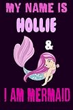  Mermaid Notebook: My Nmae is Hollie & I am Mermaid: Birthday Mermaid Journal & Doodle Diary for Girls And Women who named Hollie: Mermaid great gift notebook 6 x 9 120 pages.