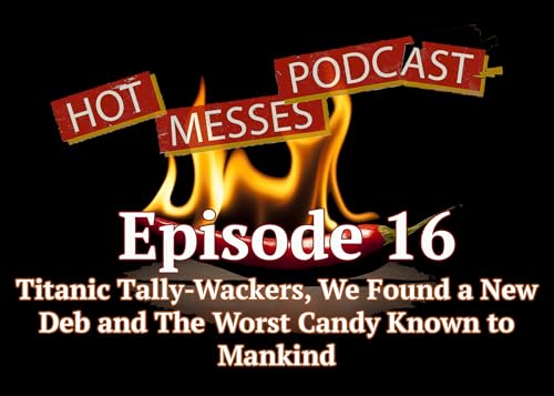 Episode 16: Titanic Tally-Wackers, We Found a New Deb and The Worst Candy Known to Mankind
