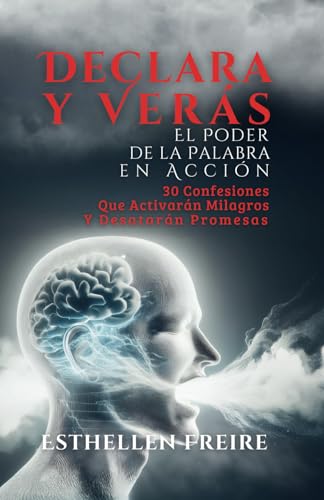 Declara y Verás: El Poder de la Palabra en Acción: 30 Confesiones que Activarán Milagros y Desatarán Promesas