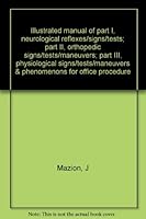 Illustrated manual of part I, neurological reflexes/signs/tests; part II, orthopedic signs/tests/maneuvers; part III, physiological signs/tests/maneuvers & phenomenons for office procedure B00072LFJQ Book Cover