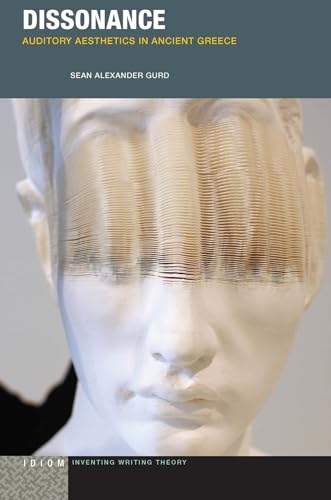 Dissonance: Auditory Aesthetics in Ancient Greece (Idiom: Inventing Writing Theory)