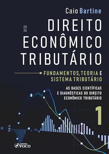 Direito Econômico Tributário - Vol. 1 - Fundamentos, Teoria e Sistema Tributário - 1ª Ed - 2026: As Bases Cientificas e Diagnósticas do Direito Econômico Tributário