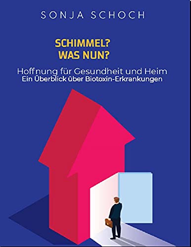 Schimmel? Was nun?: Hoffnung für Gesundheit und Heim - Ein Überblick über Biotoxin-Erkrankungen