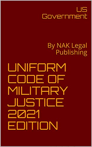 UNIFORM CODE OF MILITARY JUSTICE 2021 EDITION: By NAK Legal Publishing