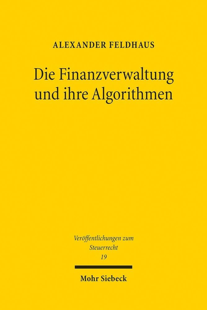 Die Finanzverwaltung und ihre Algorithmen: Rechtliche Grenzen regelbasierter und lernender Risikomanagementsysteme im Steuerverfahren (Veröffentlichungen zum Steuerrecht, Band 19)