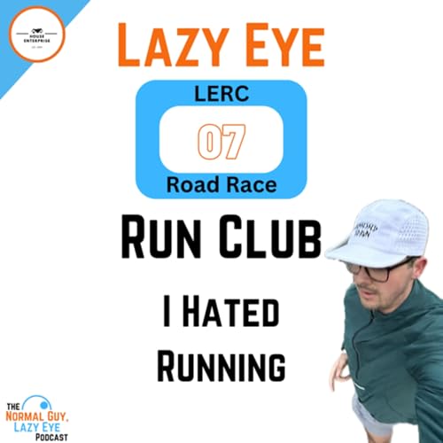 119. Lazy Eye Run Club 07: I Hated Running.