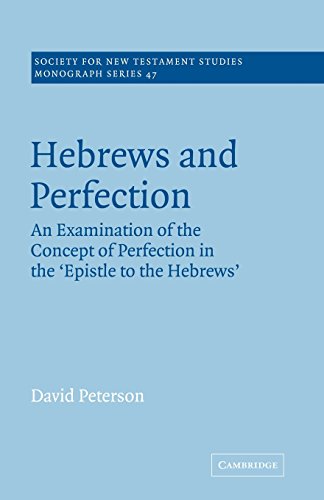 Hebrews and Perfection: An Examination of the Concept of Perfection in the Epistle to the Hebrews (Society for New Testament Studies Monograph Series, Series Number 47)