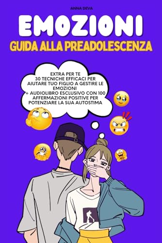 Emozioni: guida alla Preadolescenza: 77 tecniche per Sviluppare lfIntelligenza Emotiva +30 Strategie per Gestire le Emozioni di 