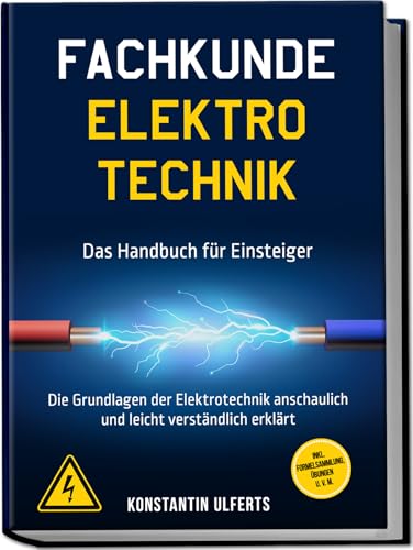 Fachkunde Elektrotechnik - Das Handbuch für Einsteiger: Die Grundlagen der Elektrotechnik anschaulich und leicht verständlich erklärt - inkl. Formelsammlung, Übungen u. v. m.