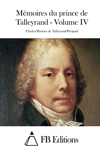 Mémoires du prince de Talleyrand - Volume IV (French Edition)