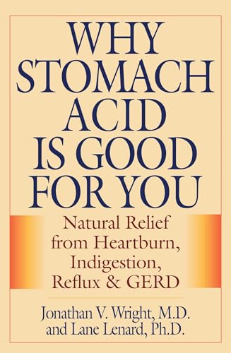 Why Stomach Acid Is Good for You: Natural Relief from Heartburn, Indigestion, Reflux and GERD