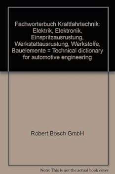 Fachwo¨rterbuch Kraftfahrtechnik: Elektrik, Elektronik, Einspritzausru¨stung, Werkstattausru¨stung, Werkstoffe, Bauelemente = Technical dictionary for automotive engineering (German Edition)