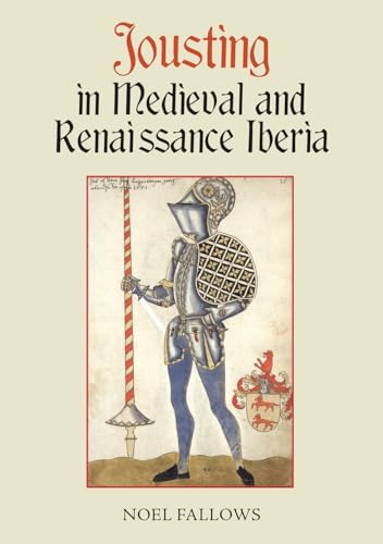Jousting in Medieval and Renaissance Iberia (Armour and Weapons, ...