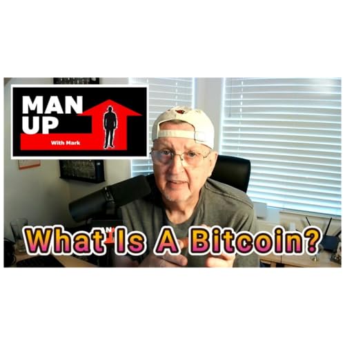 Man Up With Mark Episode #110 What's A Bitcoin