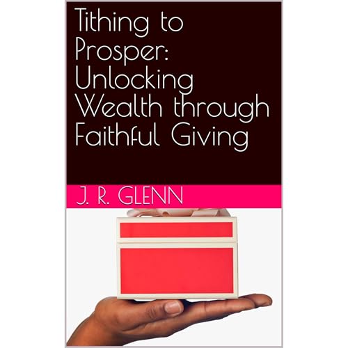 Tithing to Prosper: Unlocking Wealth through Faithful Giving by J. R. Glenn episode artwork