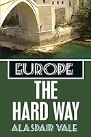 Europe: The Hard Way 1519239858 Book Cover