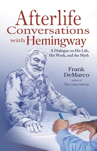 Afterlife Conversations with Hemingway: A Dialogue on His Life, His Work, and the Myth