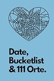 Date, Bucketlist & 111 Orte: 111 Möglichkeiten für mehr Zweisamkeit und Abenteuer in eurer Beziehung