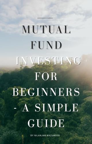 Mutual Fund Investing for Beginners: A Simple Guide for Indian Investors: 10+ Years of Investing Wisdom Simplified for Beginners (Investing Made Simple) (English Edition)