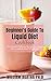 A Beginner's Guide To Liquid Diet Cookbook: The Master Delicious Recipes For Liquid Diet Cookbook And Weight loss (English Edition)
