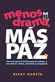 Menos Drama, Más Paz: Manual para transformar tu mente y encontrar calma, claridad y propósito