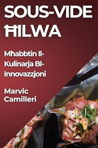 Sous-Vide Ħilwa: Mħabbtin Il-Kulinarja Bl-Innovazzjoni (Maltese Edition)
